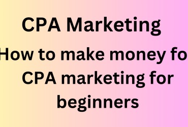 CPA marketing: How to make money with CPA marketing for beginners