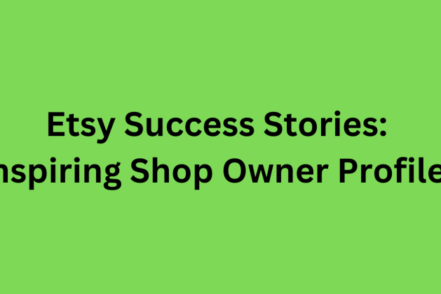 Etsy Success Stories: Inspiring Shop Owner Profiles
